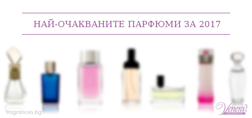 Най-очакваните парфюми за 2017 г.