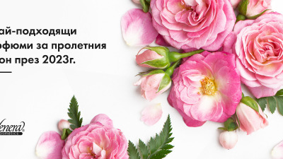 4 най-подходящи парфюми за пролетния сезон през 2023 г.