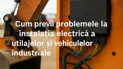 Cum previi problemele la instalația electrică a utilajelor și vehiculelor industriale