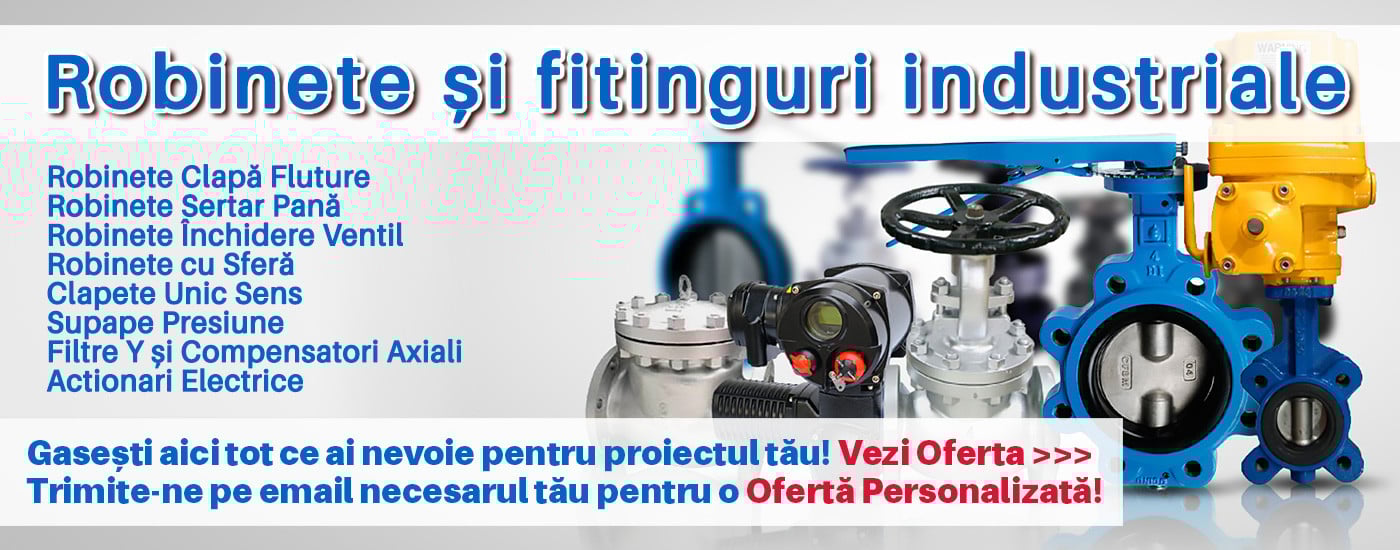 Robinete industriale, Flanse, Coturi Sudabile, Filtre, Compensatori Axiali, Actionari Electrice / Pneumatice,