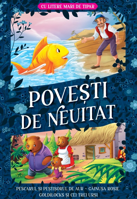 Povești de neuitat: Pescarul și peștișorul de aur. Găinușa roșie. Goldilocks și cei trei urși – Cu litere mari de tipar