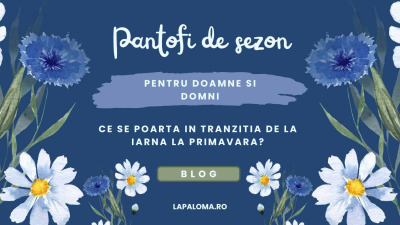 Pantofi de sezon pentru doamne si domni. Ce se poarta in tranzitia de la iarna la primavara?