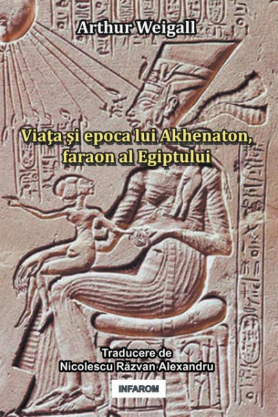Viata si epoca lui Akhenaton, faraon al Egiptului
