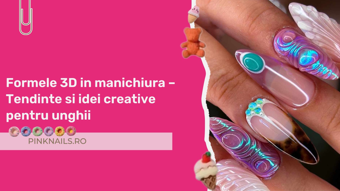 Formele 3D in manichiura – Tendinte si idei creative pentru unghii