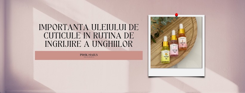 Importanta uleiului de cuticule in rutina de ingrijire a unghiilor