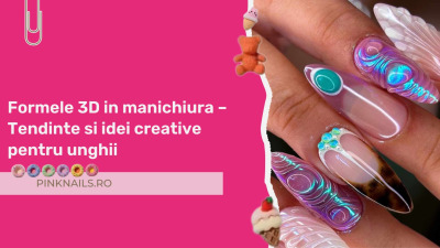 Formele 3D in manichiura – Tendinte si idei creative pentru unghii