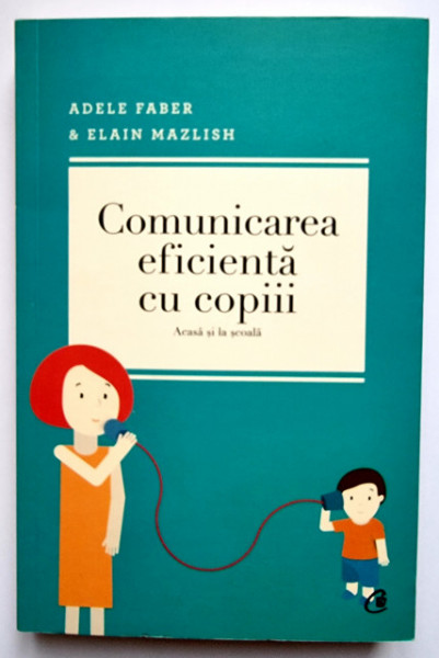 Adele Faber, Elain Mazlish - Comunicarea eficienta cu copiii (acasa si la scoala)