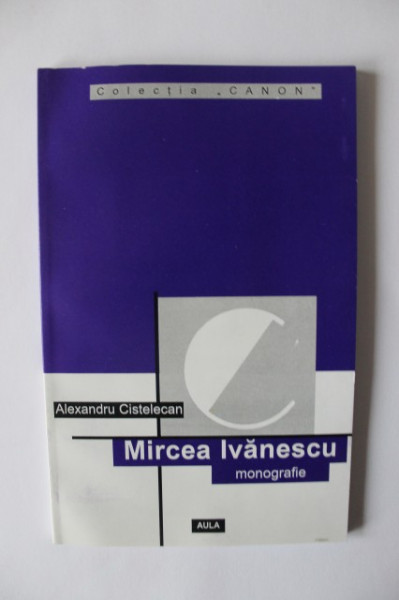 Al. Cistelecan - Mircea Ivanescu (monografie)