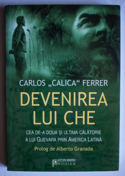 Carlos Calica Ferrer - Devenirea lui Che. Cea de-a doua si ultima calatorie a lui Guevara prin America Latina