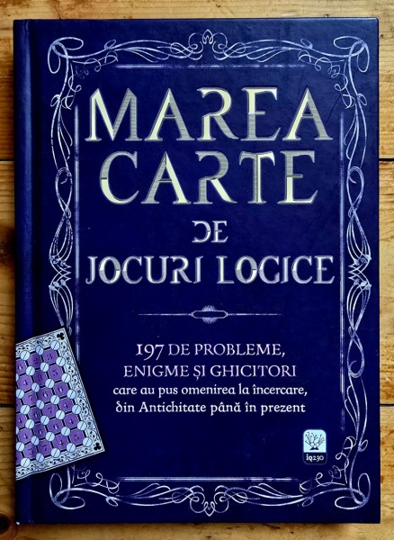 Colectiv autori - Marea carte de jocuri logice. 197 de probleme, enigme si ghicitori care au pus omenirea la incercare din Antichitate pana in prezent (editie hardcover)