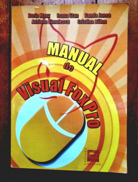 Dorin Manz, Ioana Stan, Sanda Junea, Adriana Simulescu, Cristina Bohm - Manual de Visual FoxPro