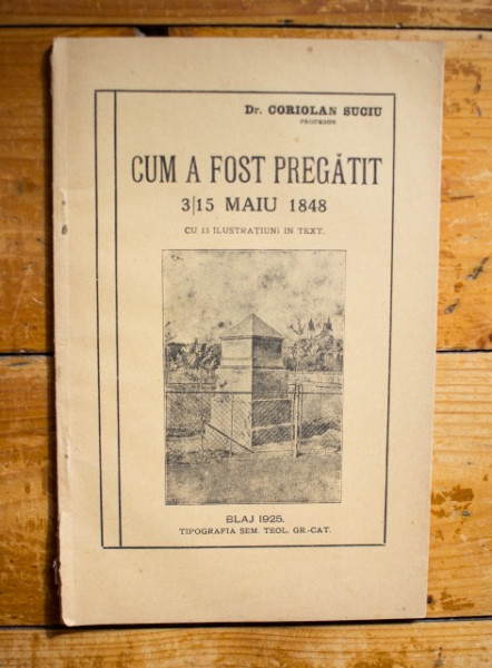 Dr. Coriolan Suciu - Cum a fost pregatit 3/15 maiu 1848 (cu 13 ilustratiuni in text) (editie interbelica, cu autograf)