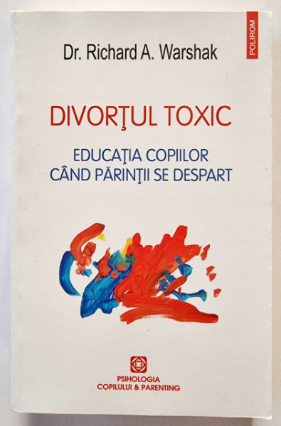 Dr. Richard A. Warshak - Divortul toxic. Educatia copiilor cand parintii se despart