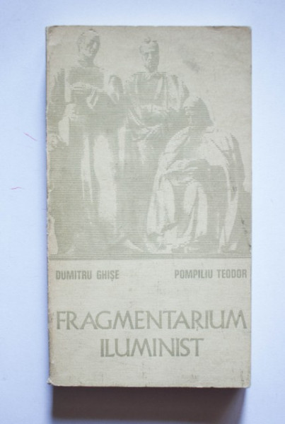 Dumitru Ghise, Pompiliu Teodor - Fragmentarium iluminist (cu autograf)