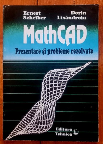 Ernest Scheiber, Dorin Lixandroiu - MathCAD. Prezentare si probleme rezolvate