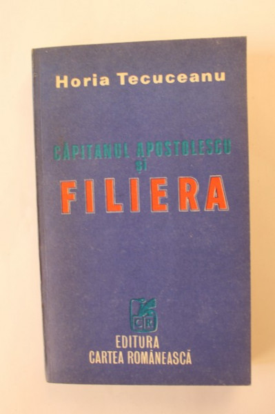 Horia Tecuceanu - Capitanul Apostolescu si Filiera