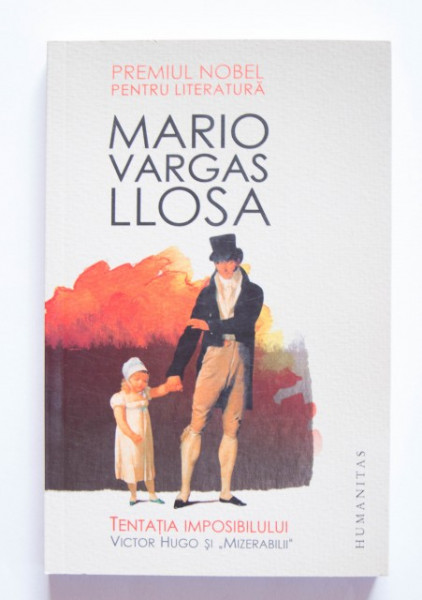 Mario Vargas Llosa - Tentatia imposibilului. Victor Hugo si ”Mizerabilii”