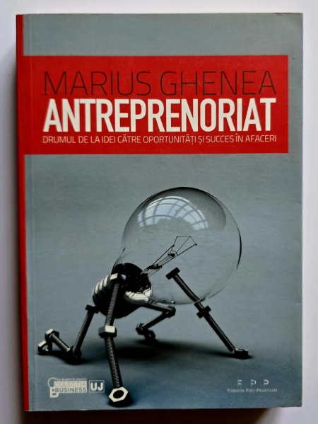 Marius Ghenea - Antreprenoriat. Drumul de la idei catre oportunitati si succes in afaceri