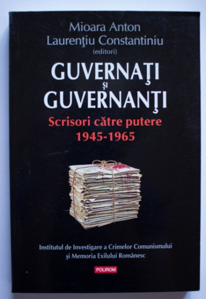 Mioara Anton, Laurentiu Constantiniu (ed.) - Guvernati si guvernanti. Scrisori catre putere (1945-1965)