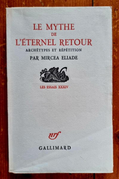 Mircea Eliade - Le Mythe de l`eternel retour. Archetypes et repetition (editie princeps, in limba franceza)