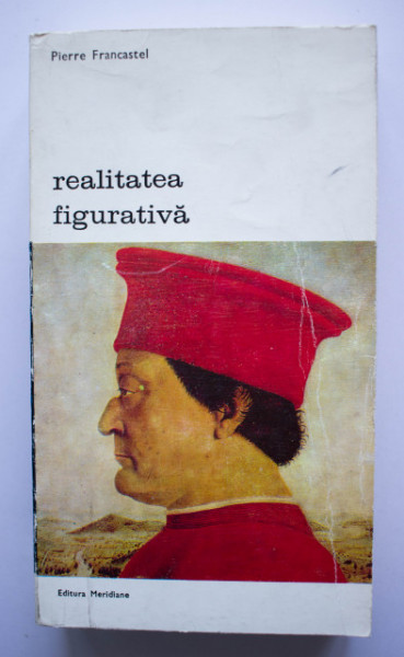 Pierre Francastel - Realitatea figurativa. Elemente structurale de sociologie a artei