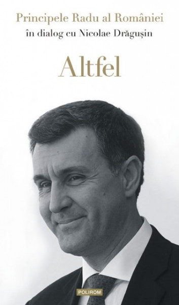 Principele Radu al Romaniei in dialog cu Nicolae Dragusin - Altfel