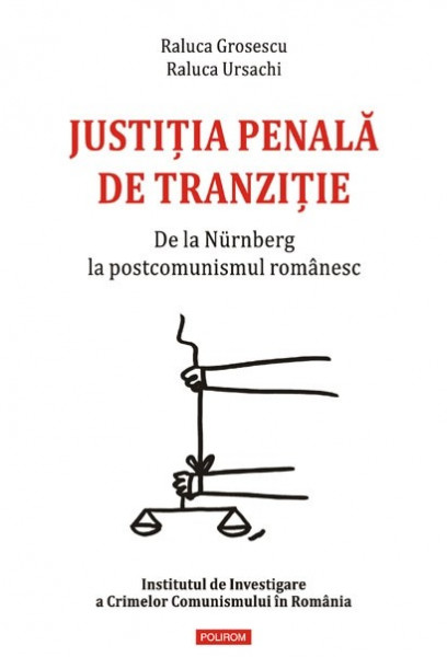 Raluca Grosescu, Raluca Ursachi - Justitia penala de tranzitie. De la Nurnberg la postcomunismul romanesc