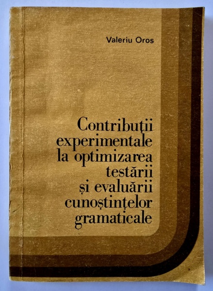 Valeriu Oros - Contributii experimentale la optimizarea testarii si evaluarii cunostintelor gramaticale