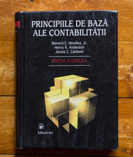 Belverd E. Needles, Jr., Henry R. Anderson, James C. Caldwell - Principiile de baza ale contabilitatii (editie hardcover)