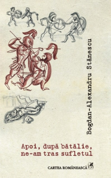 Bogdan-Alexandru Stanescu - Apoi, dupa batalie, ne-am tras sufletul