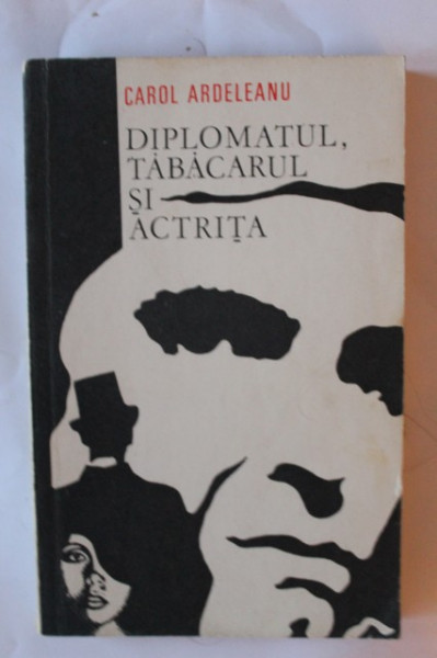 Carol Ardeleanu - Diplomatul, tabacarul si actrita