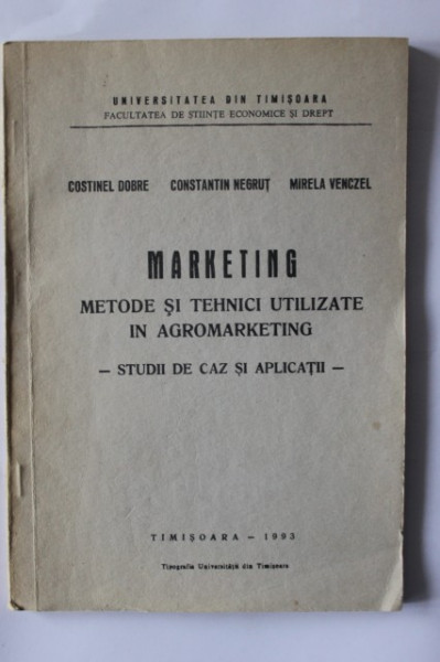 Costinel Dobre, Constantin Negrut, Mirela Venczel - Marketing. Metode si tehnici utilizate in agromarketing. Studii de caz si aplicatii