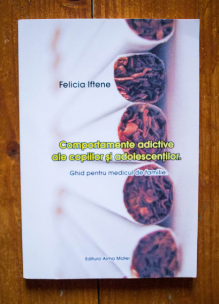 Felicia Iftene - Comportamente adictive ale copiilor si adolescentilor. Ghid pentru medicul de familie