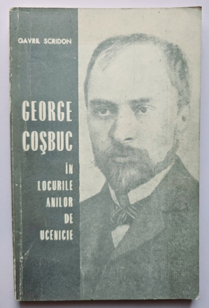 Gavril Scridon - George Cosbuc in locurile anilor de ucenicie