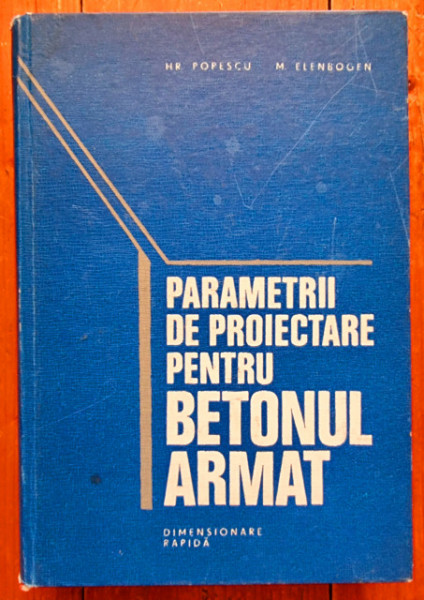 Hr. Popescu, M. Elenbogen - Parametri de proiectare pentru betonul armat (editie hardcover)