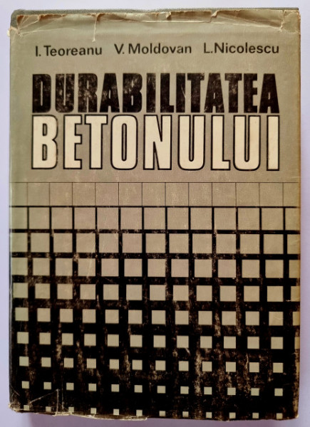 I. Teoreanu, V. Moldovan, L. Nicolescu - Durabilitatea betonului (editie hardcover)