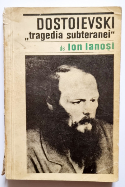 Ion Ianosi - Dostoievski. ”Tragedia subteranei”