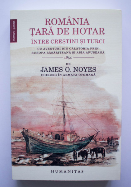 James O. Noyes - Romania, tara de hotar intre crestini si turci. Cu aventuri din calatoria prin Europa Rasariteana si Asia Apuseana