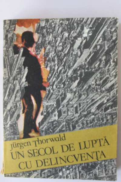 Jurgen Thorwald - Un secol de lupta cu delincventa
