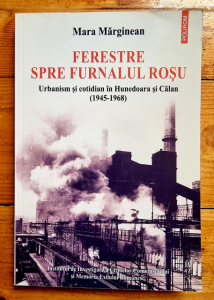 Mara Marginean - Ferestre spre furnalul rosu. Urbanism si cotidian in Hunedoara si Calan (1945-1968)