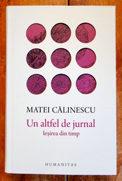 Matei Calinescu - Un altfel de jurnal. Iesirea din timp (editie hardcover)
