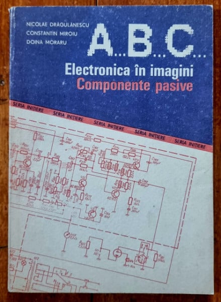 Nicolae Dragulanescu, Constantin Miroiu, Doina Moraru - A, B, C... Electronica in imagini. Componente pasive