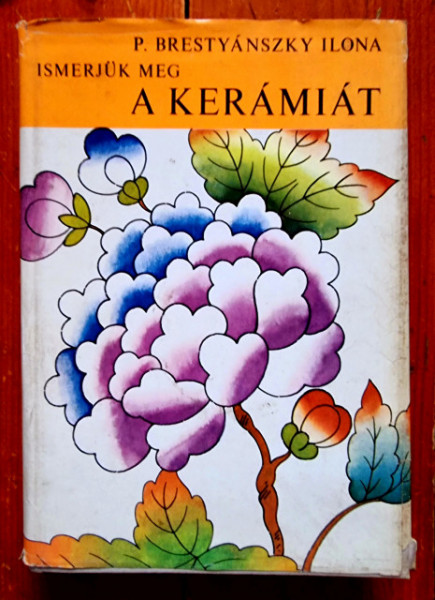 P. Brestyanszky Ilona - Ismerjuk meg a keramiat. A keramia es a porcelan tortenete (editie hardcover)