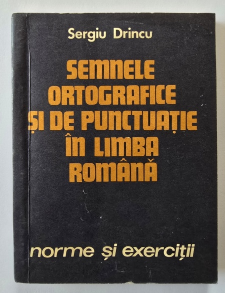 Sergiu Drincu - Semnele ortografice si de punctuatie in limba romana. Norme si exercitii