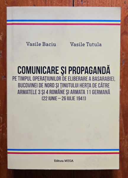 Vasile Baciu, Vasile Tutula - Comunicare si propaganda pe timpul operatiunilor de eliberare a Basarabiei, Bucovinei de Nord si Tinutului Herta de catre Armatele 3 si 4 Romane si Armata 11 Germana (22 iunie - 26 iulie 1941) (cu autograf) - Img 2