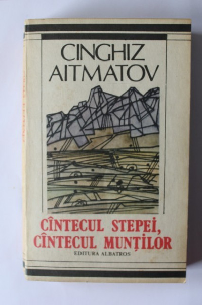 Cinghiz Aitmatov - Cantecul stepei, cantecul muntilor