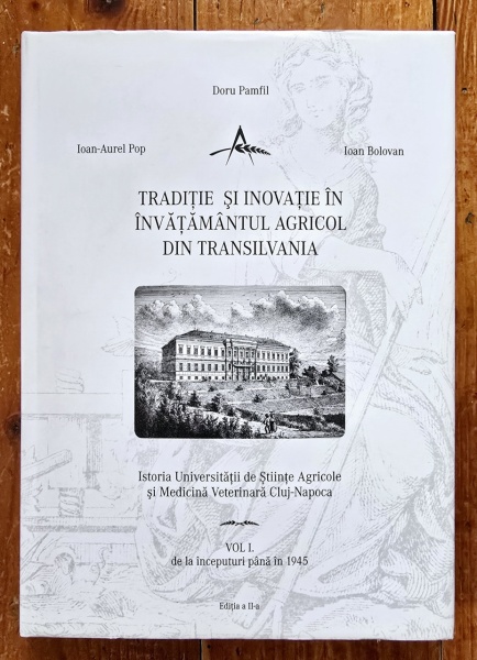 Doru Pamfil, Ioan-Aurel Pop, Ioan Bolovan - Traditie si inovatie in invatamantul agricol din Transilvania. Istoria Universitatii de Stiinte Agricole din Medicina Veterinara Cluj-Napoca. Vol. I: De la inceputuri pana in 1945 (editie hardcover)