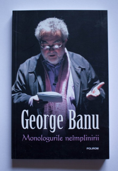George Banu - Monologurile neimplinirii