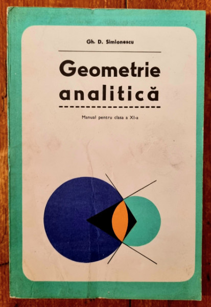 Gh. D. Simionescu - Geometrie analitica (manual pentru clasa a XI-a) (editie hardcover)