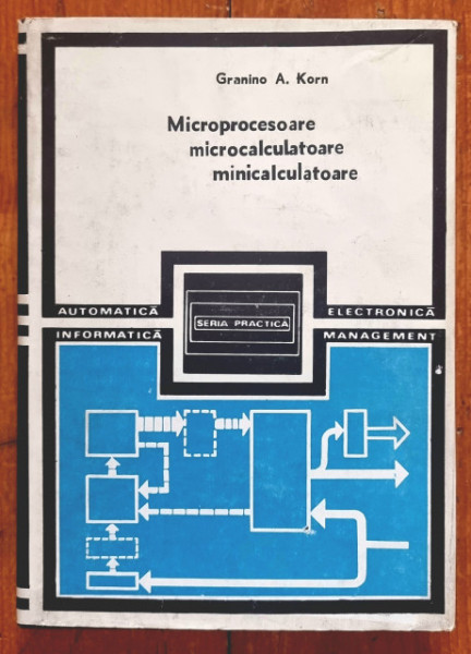 Granino A. Korn - Microprocesoare. Microcalculatoare. Minicalculatoare (editie hardcover)